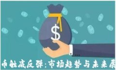加密货币触底反弹：市场趋势与未来展望分析