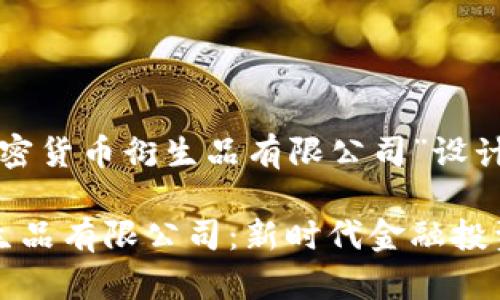 以下是为“加密货币衍生品有限公司”设计的相关内容。

加密货币衍生品有限公司：新时代金融投资的风口