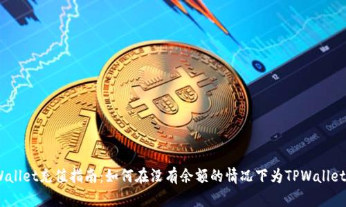 iTPWallet充值指南：如何在没有余额的情况下为TPWallet充钱