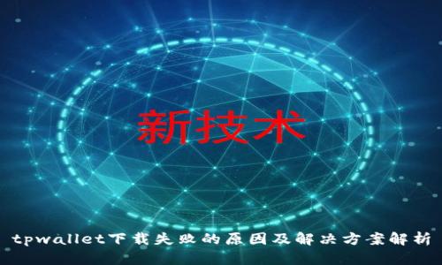 tpwallet下载失败的原因及解决方案解析