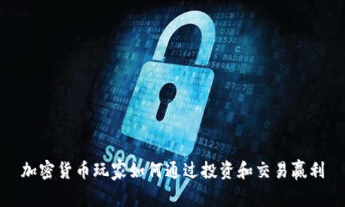 加密货币玩家如何通过投资和交易赢利