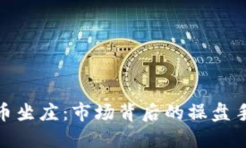 加密货币坐庄：市场背后的操盘手和风险