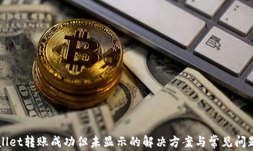 
TPWallet转账成功但未显示的解决方案与常见问题解析