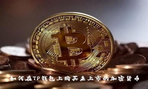 如何在TP钱包上购买未上市的加密货币
