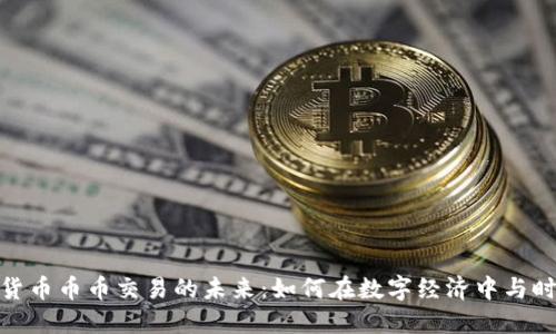 加密货币币币交易的未来：如何在数字经济中与时俱进