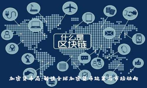 加密货币局：解读全球加密货币政策与市场动向