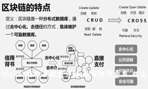 : TPWallet转账手续费详解：如何降低费用、提高效率