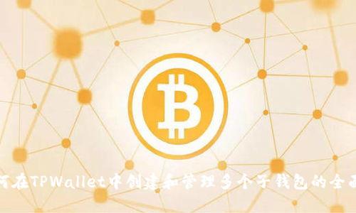 : 如何在TPWallet中创建和管理多个子钱包的全面指南