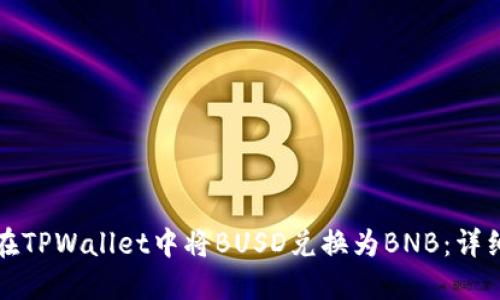 如何在TPWallet中将BUSD兑换为BNB：详细指南