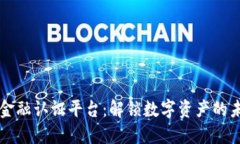 区块链金融认证平台：解锁数字资产的未来之门