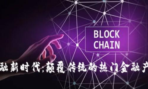 区块链金融新时代：颠覆传统的热门金融产品大探秘