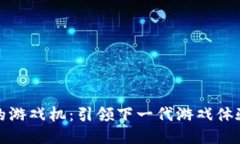 区块链时代的游戏机：引领下一代游戏体验的创