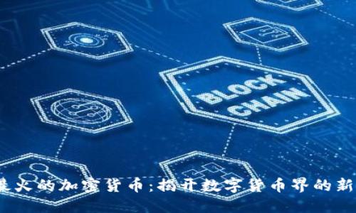 2023年最火的加密货币：揭开数字货币界的新宠儿面纱