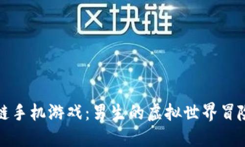 区块链手机游戏：男生的虚拟世界冒险之旅