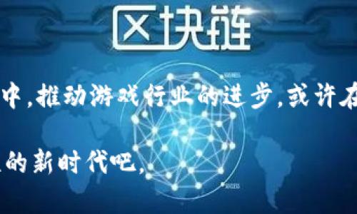 区块链和革新游戏都是近年来技术和娱乐领域的热门话题，它们在某些方面有着密切的联系，但本质上它们的定义和用途却有着根本性的区别。

区块链的定义与特征

区块链是一种分布式数据库技术，它通过加密和去中心化的方式确保数据的安全性和透明性。简单来说，就是一种不可篡改、公开透明的数据存储技术，看似简单，但其中蕴含的复杂性却让人惊讶。

首先，区块链的最核心特征就是去中心化：没有单一的控制者，使得每一个节点都可以参与数据的验证与记录。这一点非常吸引人——想象一下，所有的数据都是在一个全球范围内的网络中共享和验证，滥用和操控几乎不可能出现。

其次，区块链的安全性也让人赞叹。由于所有的数据都需要经过复杂的算法验证，更何况每一个区块都与前一个区块相连，数据完整性几乎无法被打破。这就好比一个高度安全的保险柜，只有持有密钥的人才能打开。

革新游戏的定义与特征

革新游戏，顾名思义，就是在游戏行业内采用新技术、新玩法，从而彻底改变玩家体验和游戏生态的一种方式。它可以是VR、AR技术的采用，也可以是玩法的彻底重构，更可能是将其他领域的技术应用于游戏中。你能想象吗？曾经你只能在屏幕前玩游戏，而现在你可以直接身临其境，仿佛自己就是游戏的一部分，这就是革新游戏的魅力所在。

这类游戏通常会引入社交元素，鼓励玩家之间的互动，甚至实现物品的真实交易。比如，某些游戏中，玩家可以自定义角色、装备，并在游戏外进行交易，创造出真实的经济系统。

区块链与革新游戏：联系与区别

在这两者之间，区块链可以说是革新游戏的重要组成部分之一。通过区块链，游戏开发者可以确保游戏资产的唯一性和稀缺性，这不仅保护了玩家的投资，还能为他们创造真正的价值。比如，某个稀有角色或者独特装备通过区块链技术记录，任何人都无法复制或篡改，这使得其市场价值不断攀升。

另一项结合点在于透明性。使用区块链的游戏，可以让玩家对游戏内经济、物品等进行了全面的了解和监控。这一过程使得草率的决策变得不再可能，玩家的真正需求得以被重视。这种面对面的交流感，仿佛让人们回到了孩子时的那个简单而充满乐趣的时代。

未来的可能性与挑战

尽管区块链和革新游戏之间的结合越来越紧密，但在实际应用中仍然面临一些挑战。比如，技术的复杂性使得不少游戏开发者难以跨越这个门槛，而玩家也可能对这些技术缺乏理解。此外，监管方面的问题也不容忽视，尤其是涉及到虚拟资产交易的合法性时。

不过，随着技术的发展与普及，区块链在游戏中应用的成本将逐渐降低，相关的问题也将得到更好的处理。那么，未来的游戏世界会是怎样的景象呢？或许，我们能够在虚拟世界中自由交易，拥有真正意义上的资产，甚至成为一个在多个游戏中自由穿梭的角色，这都是充满期待的可能性。

结论

区块链和革新游戏，这两个领域虽然有着不同的定义和特征，但其结合却蕴含着巨大的潜力。它们不仅能为用户带来更好的体验，也会在未来的技术发展中，推动游戏行业的进步。或许在不久的将来，我们能够在区块链的保护下，体验到前所未有的游戏乐趣与价值。

所以，这一切都是...是真的吗？对的，答案就在你我的身边，未来已经开始，只待每一个愿意探索和适应的人去发现。让我们拭目以待，迎接这个充满可能性的新时代吧。