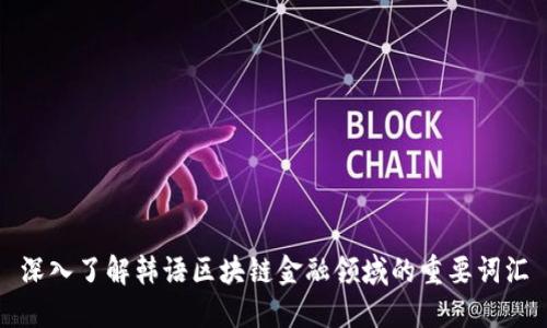 深入了解韩语区块链金融领域的重要词汇