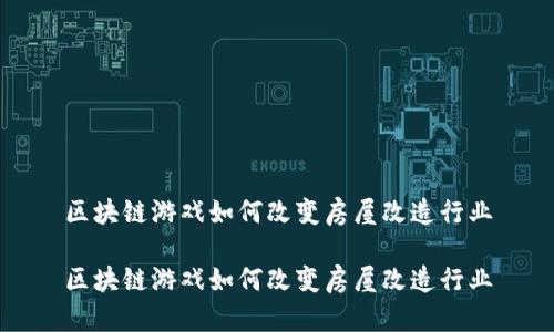 区块链游戏如何改变房屋改造行业

区块链游戏如何改变房屋改造行业