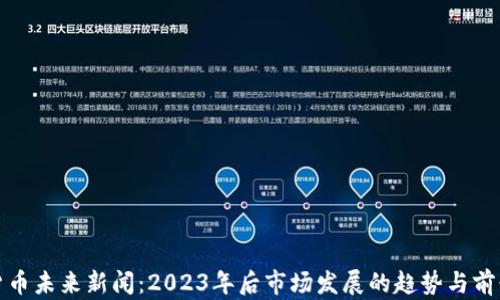 
加密货币未来新闻：2023年后市场发展的趋势与前景分析
