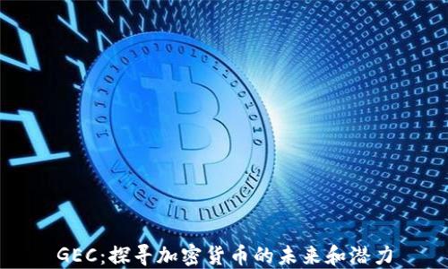 
GEC：探寻加密货币的未来和潜力