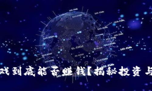 玩区块链游戏到底能否赚钱？揭秘投资与收益的真相