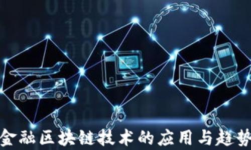 
银行金融区块链技术的应用与趋势分析