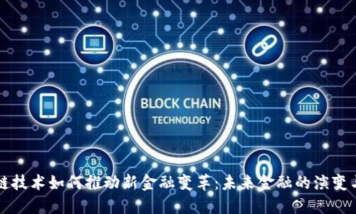 区块链技术如何推动新金融变革：未来金融的演变与挑战