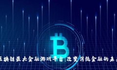 区块链最大金融游戏平台：改变传统金融的未来