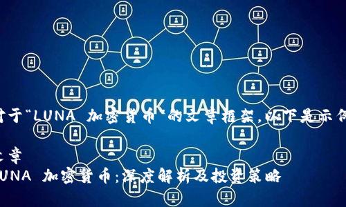 对于“LUNA 加密货币”的文章框架，以下是示例：

文章
LUNA 加密货币：深度解析及投资策略
