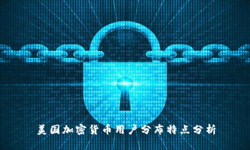 美国加密货币用户分布特点分析