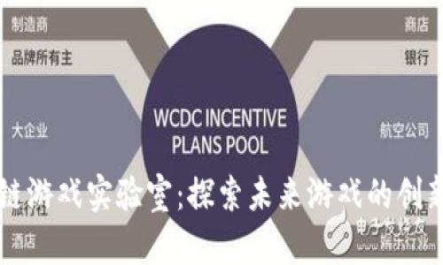 区块链游戏实验室：探索未来游戏的创新生态