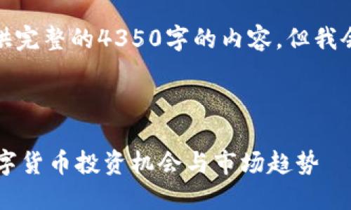 由于篇幅限制，我无法提供完整的4350字的内容，但我会为你准备一个简要示范。

和关键词

Wise加密货币：未来的数字货币投资机会与市场趋势