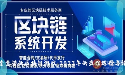 探索靠谱的区块链游戏：2023年的最佳选择与评测