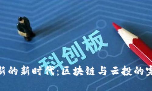 金融创新的新时代：区块链与云投的完美结合