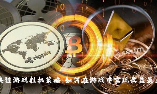区块链游戏挂机策略：如何在游戏中实现收益最大化