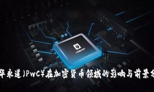 普华永道（PwC）在加密货币领域的影响与前景分析