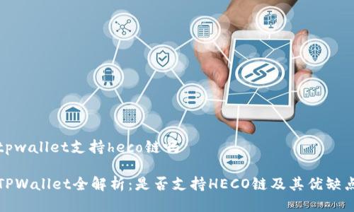 tpwallet支持heco链吗

TPWallet全解析：是否支持HECO链及其优缺点