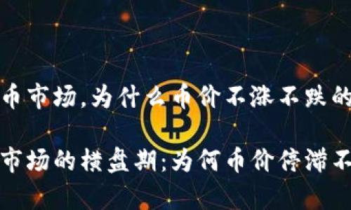 在加密货币市场，为什么币价不涨不跌的原因解析

加密货币市场的横盘期：为何币价停滞不前