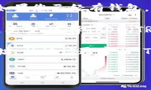 对于你的问题，“TPWallet的TRC地址在哪里”，以下是一个简要的回答：

TPWallet作为一个多链钱包，用户可以在其界面中查看和管理不同链上的资产，包括TRC20资产。要找到TPWallet的TRC地址，您可以按照以下步骤操作：

1. **下载和安装TPWallet**: 如果您还没有安装TPWallet，请从应用商店下载并安装该应用。

2. **创建或进入钱包**: 如果您是新用户，需要创建一个新钱包；如果您已经有钱包，则直接输入您的助记词或私钥进入钱包。

3. **选择TRC20链**: 在钱包界面，通常会有一个选项让您选择链类型，选择TRON（TRC20）。

4. **查看地址**: 进入TRC20资产界面后，您可以看到您的TRC地址。该地址通常以“T”开头，您可以复制该地址以接收TRC20资产。

如果您有其他具体问题或者需要详细步骤，请告诉我！