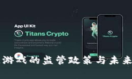 国家对区块链游戏的监管政策与未来发展趋势分析