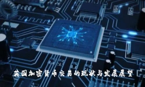 英国加密货币交易的现状与发展展望